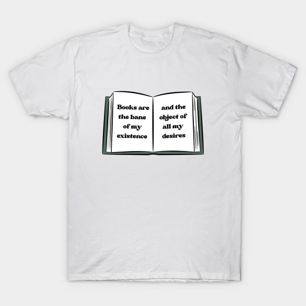 Books are the bane of my existence and the object of all my desires T-Shirt by indiebookster